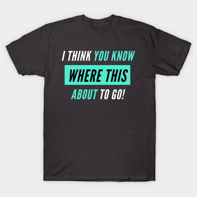 Where This About To Go - TikTok Trend Design T-Shirt by TokT's